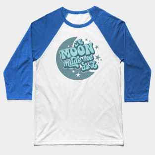 The Moon Made Me Do It 3 Baseball T-Shirt